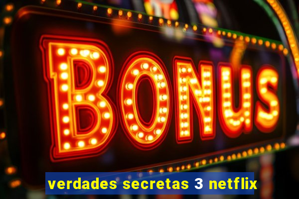 verdades secretas 3 netflix